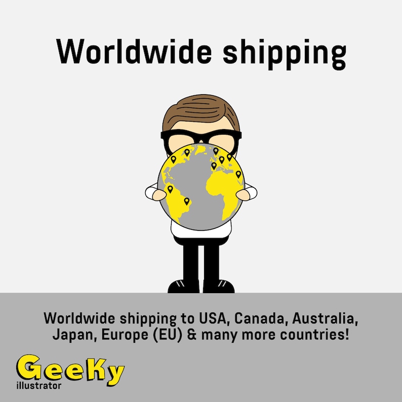 May include: A cartoon illustration of a person holding a globe with yellow continents and gray oceans. The globe has multiple location pins on it. The text "Worldwide shipping" is at the top of the image. The text "Worldwide shipping to USA, Canada, Australia, Japan, Europe (EU) & many more countries!" is at the bottom of the image. The text "Geeky illustrator" is at the bottom of the image.