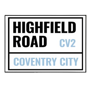 May include: Black and white sign with the text "HIGHFIELD ROAD CV2 COVENTRY CITY" in a white rectangle with a black border.