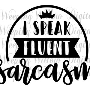 I Speak Fluent Sarcasm SVG, Funny Quote, Instant Digital Download, For Vinyl Cutters, Witty Sarcasm File, PNG jpg, Cricut Cutter File