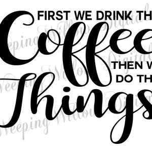 Coffee SVG, First We Drink Coffee Then We Do Things Cut File, Instant Digital Download, Coffee Cut File, Png Jpg Vector, Coffee Clipart,