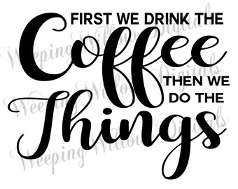 Coffee SVG, First We Drink Coffee Then We Do Things Cut File, Instant Digital Download, Coffee Cut File, Png Jpg Vector, Coffee Clipart,