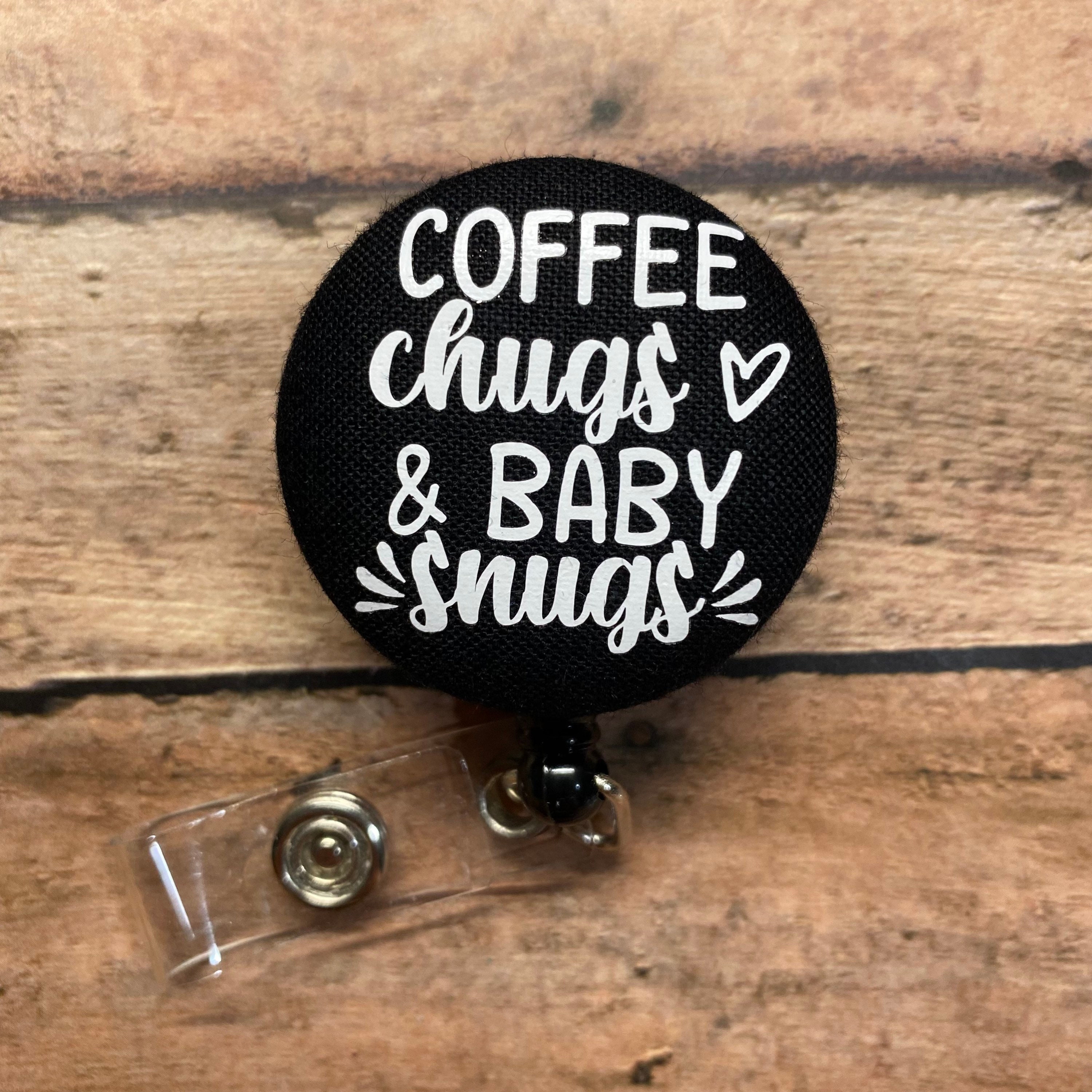 Coffee Chugs and Baby Snugs Labor and Delivery Badge Reel, Retractable Badge  Reel, NICU OB Nurse, OBGYN Badge Clip, Midwife Doula Gift 