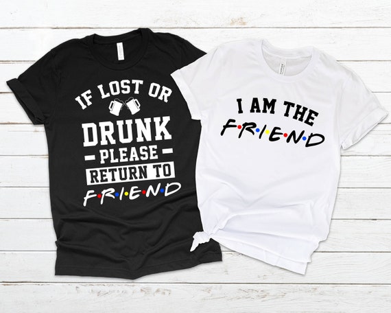 If Lost Or Drunk Please Return To Friend Shirt, I'm The Friend, Best Friend Forever Shirt, Couple Matching, Drinking Tee, Shirts with Saying