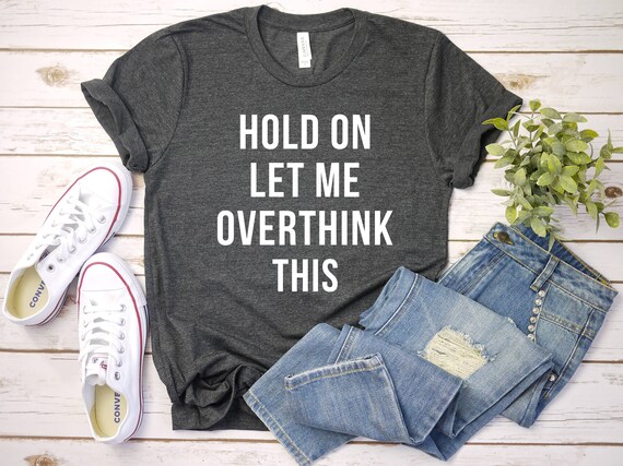 Hold On Let Me Overthink This Shirt Funny Shirts for women | Etsy