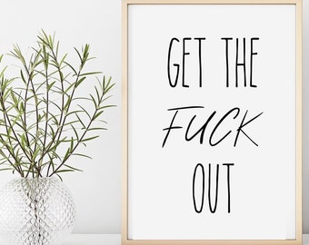 Get the fuck out funny printable digital wall art home decor