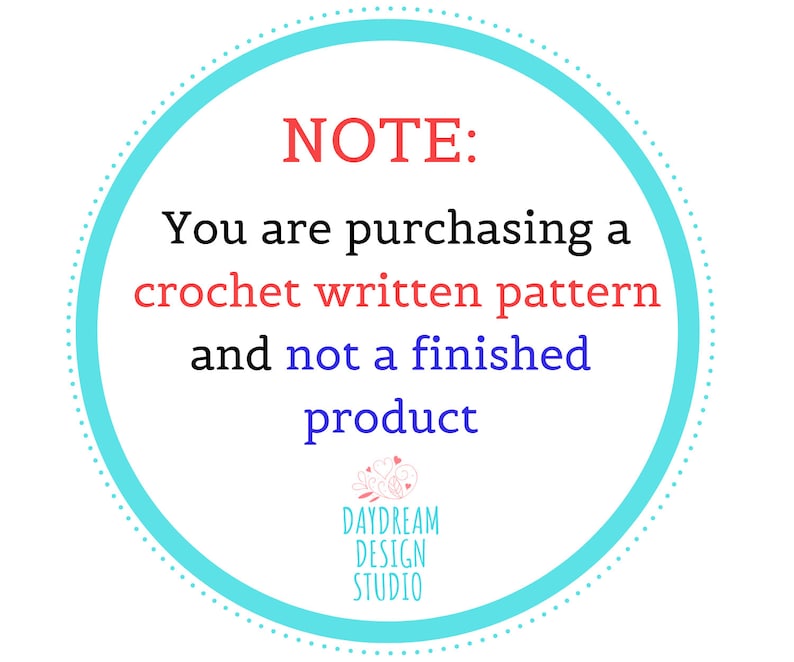 May include: A turquoise blue circle with a white dotted border. The text "NOTE: You are purchasing a crochet written pattern and not a finished product" is written in black text. The text "DAYDREAM DESIGN STUDIO" is written in black text with a pink heart graphic.