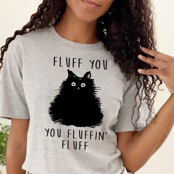 Fluff You T-Shirt, You Fluff in Fluff T-Shirt, Cute Cat Shirt,  Cat Lovers Tee, Animal Print Shirt, Black Cat Shirt, Gift for Mom