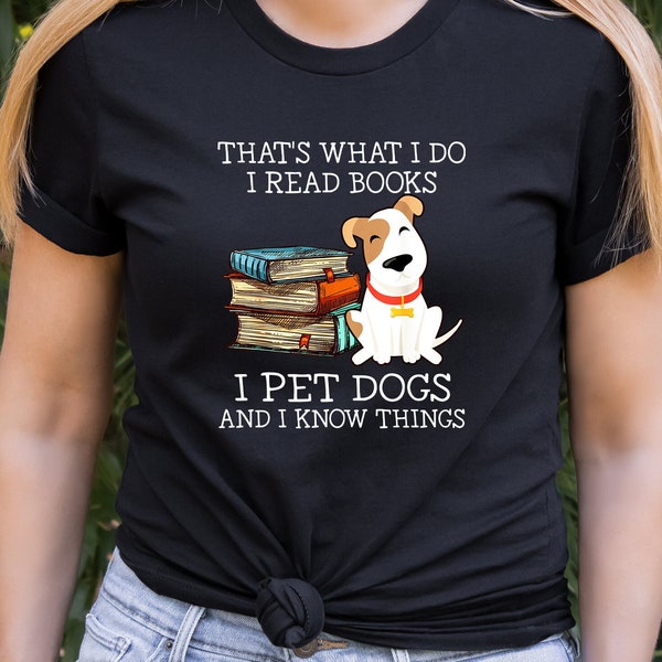That is What I Do I Read Books I Pet Dogs and I Know Things Shirt, Read Books I Know Things T-shirt, Dog  Lady Reading Tee, Gift For Grandma