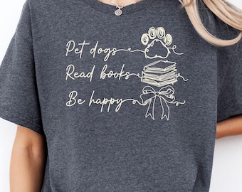 Pet Dogs Read Books Be Happy Shirt, Dog Mom Reading Tee, Book Lover Sweatshirt, Gift for Dog Lover, Funny Reading T-shirt, Bookish Shirts