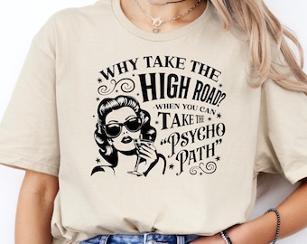 Funny Sarcastic Shirt, Why Take The High Road Tee, Sassy Woman Gift, Retro Humor Sweatshirt, Funny Psychopath T-shirt