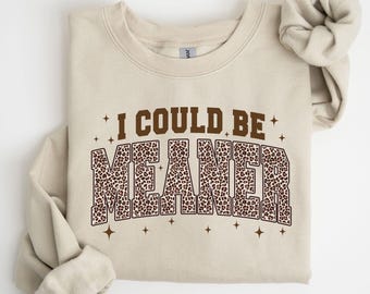 I Could Be Meaner Sweatshirt, Leopard Print Sarcastic Tee, Funny Humor Crewneck, Mean Girl Energy Shirt, Trendy Sarcasm Gift for Women