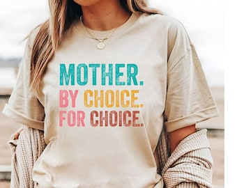 Mother by Choice for Choice Shirt, Pro Choice Shirt, Roe V Wade Shirt, Reproductive Rights Tee, Prochoice Mom T-shirt, Gift for Feminist