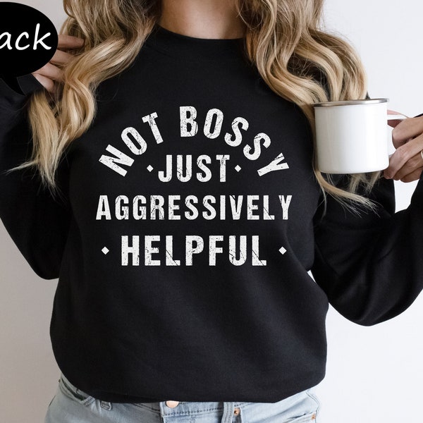 Not Bossy Just Aggressively Helpful Sweatshirt, Gift Sweatshirt for Bossy Friend, Gift Hoodie For Boss, Funny Mom Sweatshirt