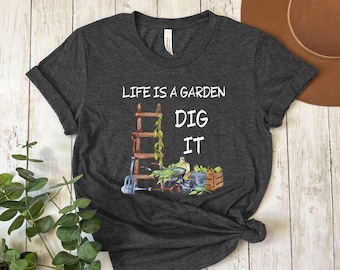Gardener Shirt, Life Is A Garden Dig It Shirt, Plant Shirt, Gardening Shirt, Funny Garden Shirt, Plant Mom Shirt, Gardening Gift, Garden Tee