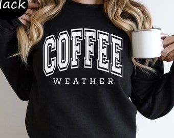Coffee Weather Sweatshirt, Coffee Lover Sweatshirt, Cute Coffee Weather Hoodie, Fall Coffee Sweatshirt, Cute Coffee Sweatshirt