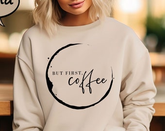 But First Coffee Sweatshirt, Coffee Lover Sweatshirt, Funny Coffee Hoodie for Friends, Sarcastic Coffee Sweatshirt, Coffee First Sweatshirt