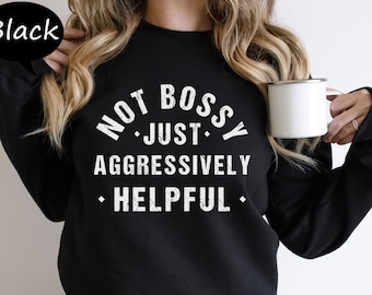 Not Bossy Just Aggressively Helpful Sweatshirt, Gift Sweatshirt for Bossy Friend, Gift Hoodie For Boss, Funny Mom Sweatshirt