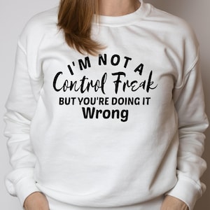 Sarcastic sweatshirt for women,  I&#39;m not a control freak but you’re doing it wrong, sassy sweatshirts with sayings, sarcasm sweatshirt