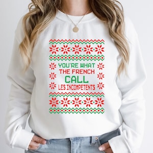 Ugly Christmas Sweatshirt, You're What the French Call Sweatshirt, Sarcasm Sweatshirt, Ugly Sweater Shirt, Christmas Sweatshirt Gift