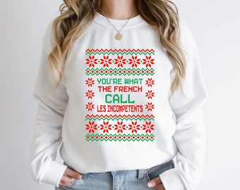 Ugly Christmas Sweatshirt, You're What the French Call Sweatshirt, Sarcasm Sweatshirt, Ugly Sweater Shirt, Christmas Sweatshirt Gift