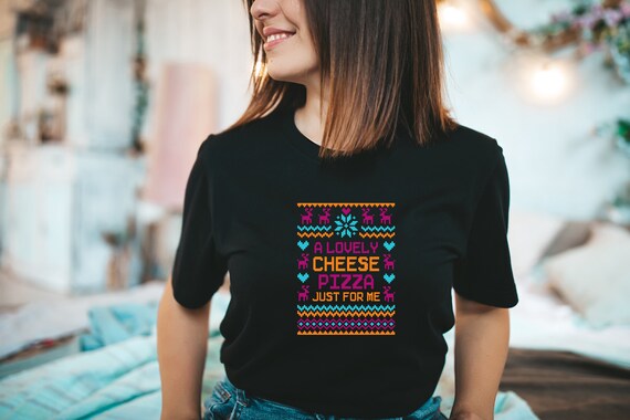 A Lovely Cheese Pizza Just for Me Shirt Ugly Christmas Sweater T