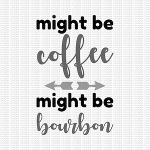 Might Be Coffee, Might be Bourbon, Cut File, SVG, PNG, Coffee Cup, Bourbon Lover, Father&#39;s Day, Adult Gift, Funny Gift, Coffee Mug, Birthday