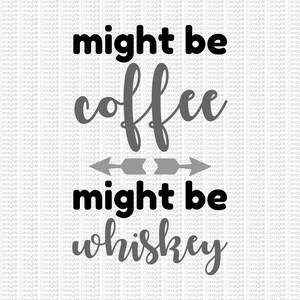Might Be Coffee, Might be Whiskey, Cut File, SVG, PNG, Coffee Cup, Whiskey Lover, Father&#39;s Day, Adult Gift, Funny Gift, Coffee Mug, Birthday