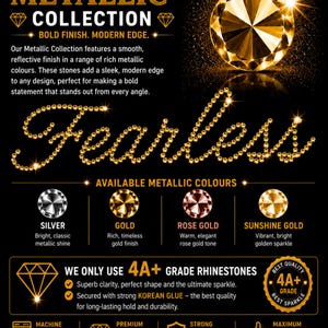 May include: A black informational graphic featuring the text METALLIC COLLECTION and the word Fearless spelled out in gold rhinestones. It displays four metallic stone colours: silver, gold, rose gold, and sunshine gold, alongside 4A+ grade rhinestone quality details, machine washable instructions, and Korean glue specifications.