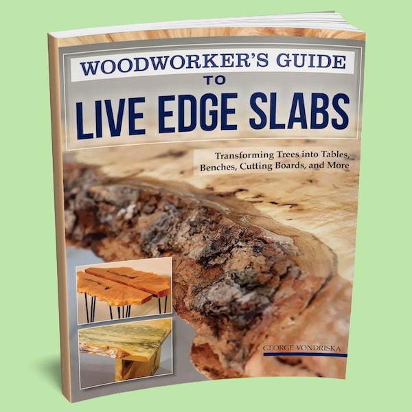 Book: Woodworker's Guide to Live Edge Slabs - How to Make Furniture - Charcuterie - DIY Tables - Shelves