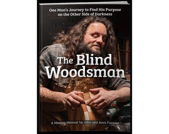 Book- The Blind Woodsman: One Man's Journey to Find His Purpose on the Other Side of Darkness-by John Furniss (Author),Anni Furniss (Author)