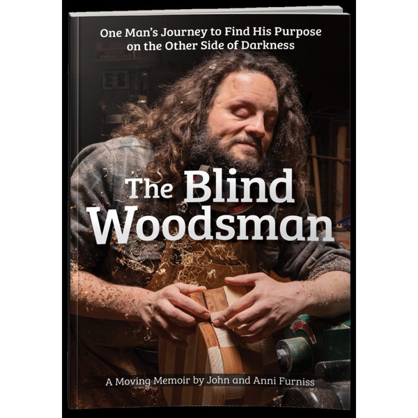 Book- The Blind Woodsman: One Man's Journey to Find His Purpose on the Other Side of Darkness-by John Furniss (Author),Anni Furniss (Author)