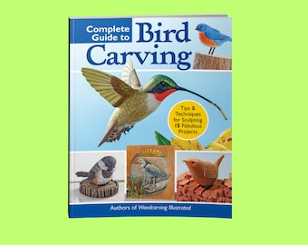Book:  Complete Guide to Bird Carving by the Editors of Woodcarving Illustrated - 15 Beautiful Beginner to Advanced Projects