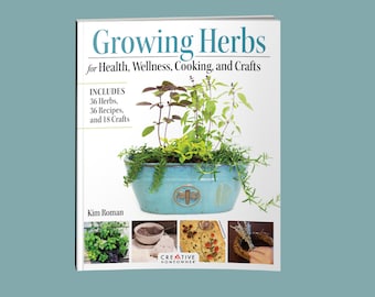 Book: Growing Herbs for Health, Wellness, Cooking and Crafts by Kim Roman - Includes 51 Culinary Herbs & Spices, 25 Recipes, and 18 Crafts