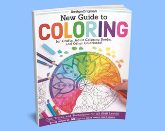 New Guide to Coloring for Crafts, Adult Coloring Books, and Other Coloristas!: Tips, Tricks, and Techniques for All Skill Levels! [Book]