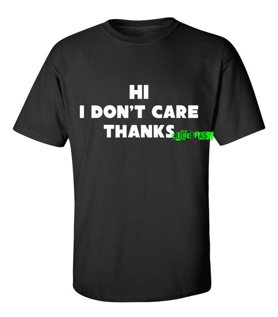 Hi I Don't Care Thanks T Shirt funny sarcastic bad attitude biker sayings slogan