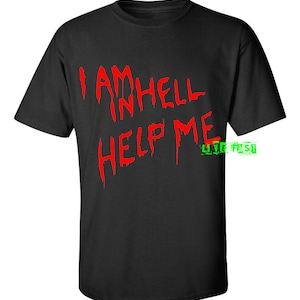 May include: Black t-shirt with the text "I AM IN HELL HELP ME" in red dripping letters.