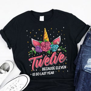 Twelve Because Eleven is so Last Year Girl Shirt, Unicorn kids B-day, Cute 12th birthday Unicorn Lovers, Unicorn birthday Girls turning 12