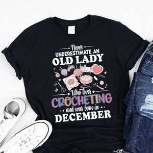 Never underestimate an old lady who loves Crocheting and was born in December Shirt, Tank, Hoodie, Funny Counting Crochet Crocheting women