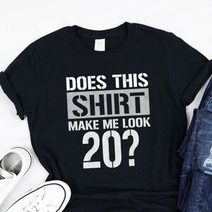 Does this shirt make me look 20 Shirt, Tank, Hoodie, Funny 20th Birthday Gifts ideas, Awesome Shirt for men and women