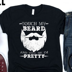 Mens Touch My Beard And Tell Me I&#39;m Pretty Bearded Man T-Shirt, tank, hoodie, sweatshirt makes a funny gift for bearded man, Beard grooming