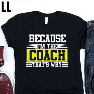 Because I'm The Coach That's Why shirt hoodie sweatshirt Football Baseball Softball Coach Gift Idea Husband Dad funny gift for coach T-shirt