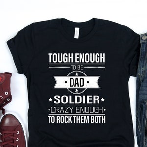 Tough Enough To Be a Dad And SoldierCrazy Enough To Rock Them T-Shirt, Tank, Hoodie, Funny Father&#39;s Day 2020 Gifts For Awesome Soldier