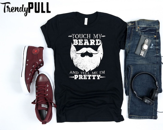 Touch My Beard And Tell Me I'm Pretty Bearded Man T-Shirt Touch My Beard And Tell Me I'm Pretty Bearded Man T-Shirt