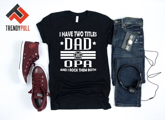 I Have Two Titles Dad & Opa Funny Tshirt Fathers Day Gift I Have Two Titles Dad & Opa Funny Tshirt Fathers Day Gift