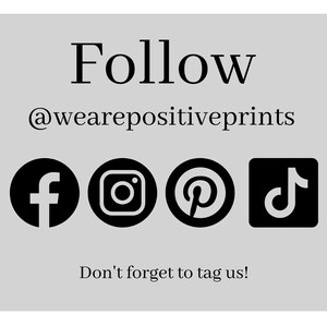 May include: Follow @wearepositiveprints on social media: Facebook, Instagram, Pinterest, and TikTok. Don't forget to tag us!