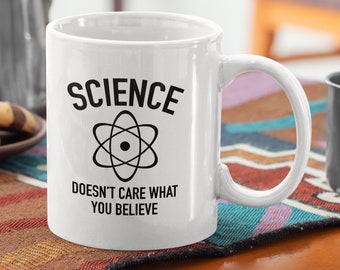 Scientist Funny Coffee Mug - Science Doesn't Care What You Believe
