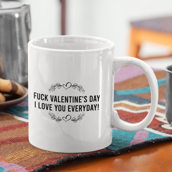 Couples Funny Coffee Mug - Fuck Valentine's Day, I Love You Everyday, valentines gift for her, valentines gift for him, valentines day gift