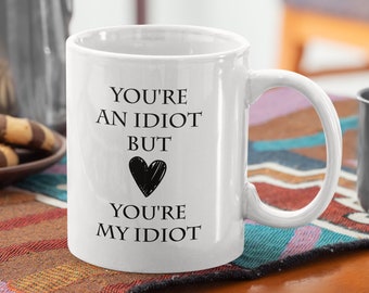 You're an Idiot Gift Mug for Brother From Sister 