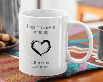 Naughty, Romantic Funny Coffee Mug - I Promise To Always Be By Your Side, Christmas's Day Gift, Naughty Humour Anniversary Gift For Husband