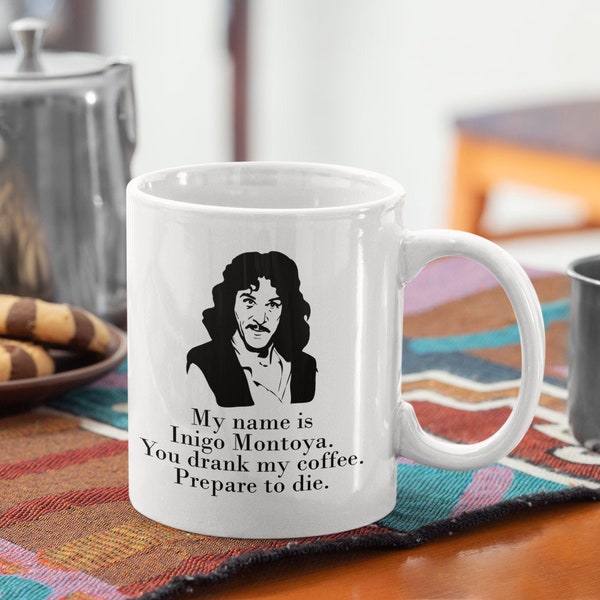 Funny Coffee Mug - My Name Is Inigo Montoya You Drank My Coffee Prepare To Die You, Geek Princess Bride Vintage Movie Fun Gift